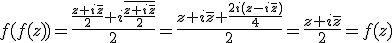 f(f(z))=\frac{\frac{z+i\overline{z}}{2}+i\overline{\frac{z+i\overline{z}}{2}}}{2}=\frac{z+i\overline{z}+\frac{2i(z-i\overline{z})}{4}}{2}=\frac{z+i\overline{z}}{2}=f(z)